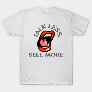 Talk Less, Sell More. T-Shirt for salesman, car salesman, insurance salesman, salesperson, retail salesperson, real estate salesperson as a gift, fun T-Shirt